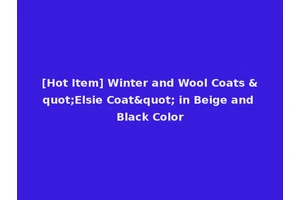 [Hot Item] Winter and Wool Coats "Elsie Coat" in Beige and Black Color