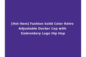[Hot Item] Fashion Solid Color Retro Adjustable Docker Cap with Embroidery Logo Hip Hop