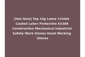 [Hot Item] Top 10g Latex Crinkle Coated Labor Protective En388 Construction Mechanical Industrial Safety Work Gloves Hand Working Gloves