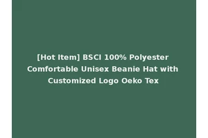 [Hot Item] BSCI 100% Polyester Comfortable Unisex Beanie Hat with Customized Logo Oeko Tex