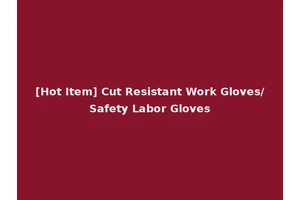[Hot Item] Cut Resistant Work Gloves/Safety Labor Gloves