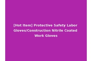 [Hot Item] Protective Safety Labor Gloves/Construction Nitrile Coated Work Gloves