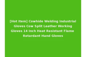 [Hot Item] Cowhide Welding Industrial Gloves Cow Split Leather Working Gloves 14 Inch Heat Resistant Flame Retardant Hand Gloves