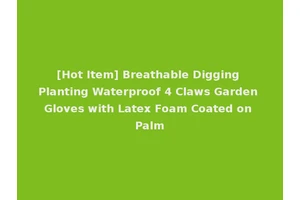[Hot Item] Breathable Digging Planting Waterproof 4 Claws Garden Gloves with Latex Foam Coated on Palm