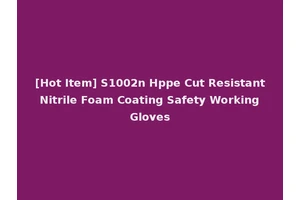 [Hot Item] S1002n Hppe Cut Resistant Nitrile Foam Coating Safety Working Gloves