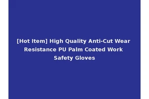 [Hot Item] High Quality Anti-Cut Wear Resistance PU Palm Coated Work Safety Gloves