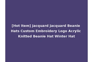 [Hot Item] Jacquard Jacquard Beanie Hats Custom Embroidery Logo Acrylic Knitted Beanie Hat Winter Hat