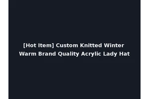 [Hot Item] Custom Knitted Winter Warm Brand Quality Acrylic Lady Hat