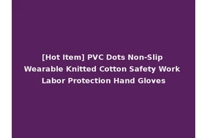 [Hot Item] PVC Dots Non-Slip Wearable Knitted Cotton Safety Work Labor Protection Hand Gloves