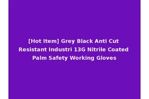 [Hot Item] Grey Black Anti Cut Resistant Industri 13G Nitrile Coated Palm Safety Working Gloves