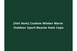 [Hot Item] Custom Winter Warm Outdoor Sport Beanie Hats Caps