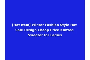 [Hot Item] Winter Fashion Style Hot Sale Design Cheap Price Knitted Sweater for Ladies