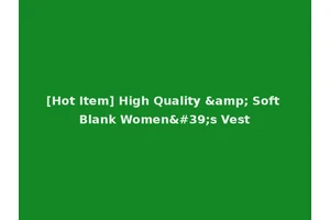 [Hot Item] High Quality &amp; Soft Blank Women's Vest