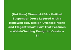 [Hot Item] Women's Knitted Suspender Dress Layered with a Hollowed-out, Design-Oriented Niche and Elegant Short Skirt That Features a Waist-Cinching Design to Create a Sli