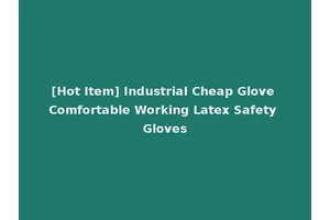 [Hot Item] Industrial Cheap Glove Comfortable Working Latex Safety Gloves