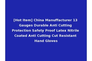 [Hot Item] China Manuffacturer 13 Gauges Durable Anti Cutting Protection Safety Proof Latex Nitrile Coated Anti Cutting Cut Resistant Hand Gloves