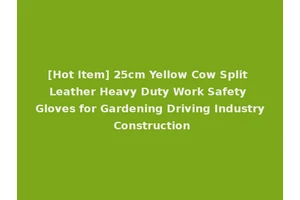 [Hot Item] 25cm Yellow Cow Split Leather Heavy Duty Work Safety Gloves for Gardening Driving Industry Construction