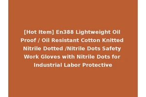 [Hot Item] En388 Lightweight Oil Proof / Oil Resistant Cotton Knitted Nitrile Dotted /Nitrile Dots Safety Work Gloves with Nitrile Dots for Industrial Labor Protective