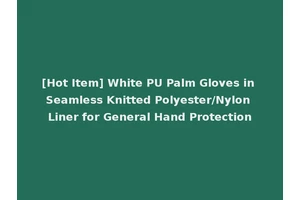 [Hot Item] White PU Palm Gloves in Seamless Knitted Polyester/Nylon Liner for General Hand Protection