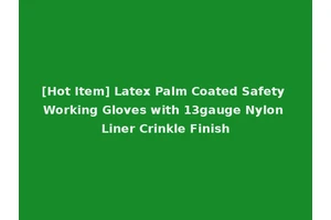 [Hot Item] Latex Palm Coated Safety Working Gloves with 13gauge Nylon Liner Crinkle Finish