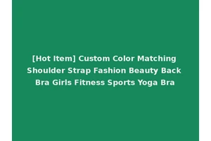 [Hot Item] Custom Color Matching Shoulder Strap Fashion Beauty Back Bra Girls Fitness Sports Yoga Bra