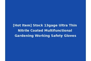 [Hot Item] Stock 13gage Ultra Thin Nitrile Coated Multifunctional Gardening Working Safety Gloves