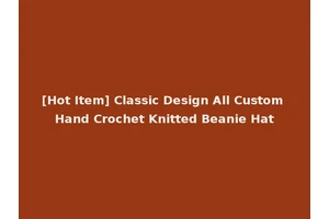 [Hot Item] Classic Design All Custom Hand Crochet Knitted Beanie Hat