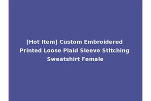 [Hot Item] Custom Embroidered Printed Loose Plaid Sleeve Stitching Sweatshirt Female