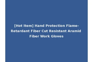[Hot Item] Hand Protection Flame-Retardant Fiber Cut Resistant Aramid Fiber Work Gloves