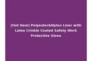 [Hot Item] Polyester&Nylon Liner with Latex Crinkle Coated Safety Work Protective Glove