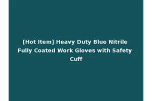 [Hot Item] Heavy Duty Blue Nitrile Fully Coated Work Gloves with Safety Cuff