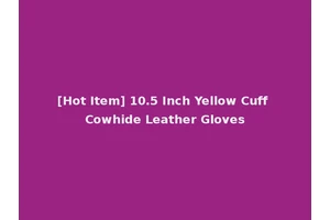 [Hot Item] 10.5 Inch Yellow Cuff Cowhide Leather Gloves