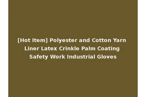 [Hot Item] Polyester and Cotton Yarn Liner Latex Crinkle Palm Coating Safety Work Industrial Gloves