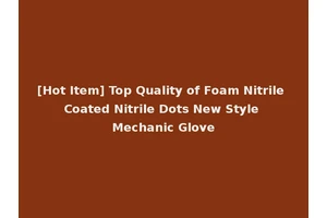 [Hot Item] Top Quality of Foam Nitrile Coated Nitrile Dots New Style Mechanic Glove