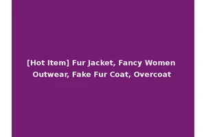 [Hot Item] Fur Jacket, Fancy Women Outwear, Fake Fur Coat, Overcoat