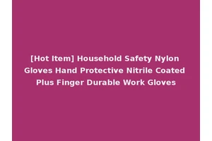 [Hot Item] Household Safety Nylon Gloves Hand Protective Nitrile Coated Plus Finger Durable Work Gloves