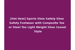 [Hot Item] Sports Shoe Safety Shoe Safety Footwear with Composite Toe or Steel Toe Light Weight Shoe Casual Style
