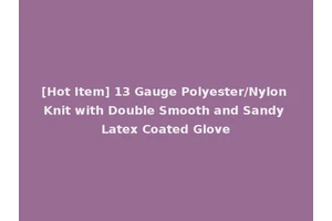 [Hot Item] 13 Gauge Polyester/Nylon Knit with Double Smooth and Sandy Latex Coated Glove