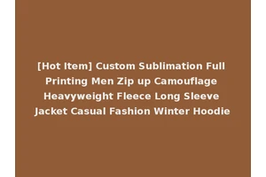 [Hot Item] Custom Sublimation Full Printing Men Zip up Camouflage Heavyweight Fleece Long Sleeve Jacket Casual Fashion Winter Hoodie