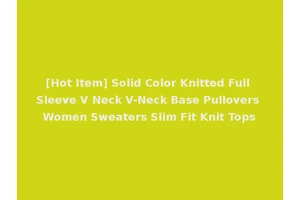 [Hot Item] Solid Color Knitted Full Sleeve V Neck V-Neck Base Pullovers Women Sweaters Slim Fit Knit Tops