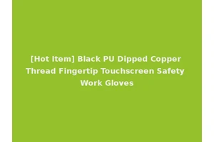 [Hot Item] Black PU Dipped Copper Thread Fingertip Touchscreen Safety Work Gloves
