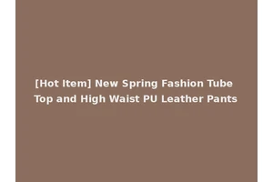 [Hot Item] New Spring Fashion Tube Top and High Waist PU Leather Pants