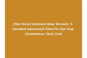[Hot Item] Autumn New Women′ S Hooded Sweatsuit Slim-Fit Hip Hop Streetwear Skirt Suit