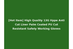 [Hot Item] High Quality 13G Hppe Anti Cut Liner Palm Coated PU Cut Resistant Safety Working Gloves
