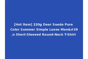 [Hot Item] 220g Deer Suede Pure Color Summer Simple Loose Men's Short-Sleeved Round-Neck T-Shirt