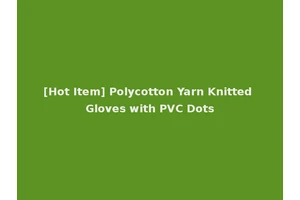 [Hot Item] Polycotton Yarn Knitted Gloves with PVC Dots