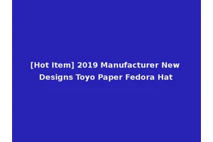 [Hot Item] 2019 Manufacturer New Designs Toyo Paper Fedora Hat