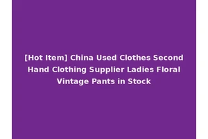[Hot Item] China Used Clothes Second Hand Clothing Supplier Ladies Floral Vintage Pants in Stock
