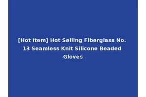 [Hot Item] Hot Selling Fiberglass No. 13 Seamless Knit Silicone Beaded Gloves