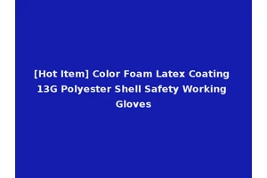 [Hot Item] Color Foam Latex Coating 13G Polyester Shell Safety Working Gloves